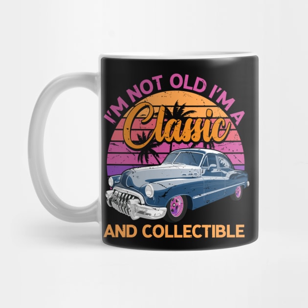 Classic Cars - I'M NOT OLD I'M A Classic AND COLLECTIBLE by Novelty Depot